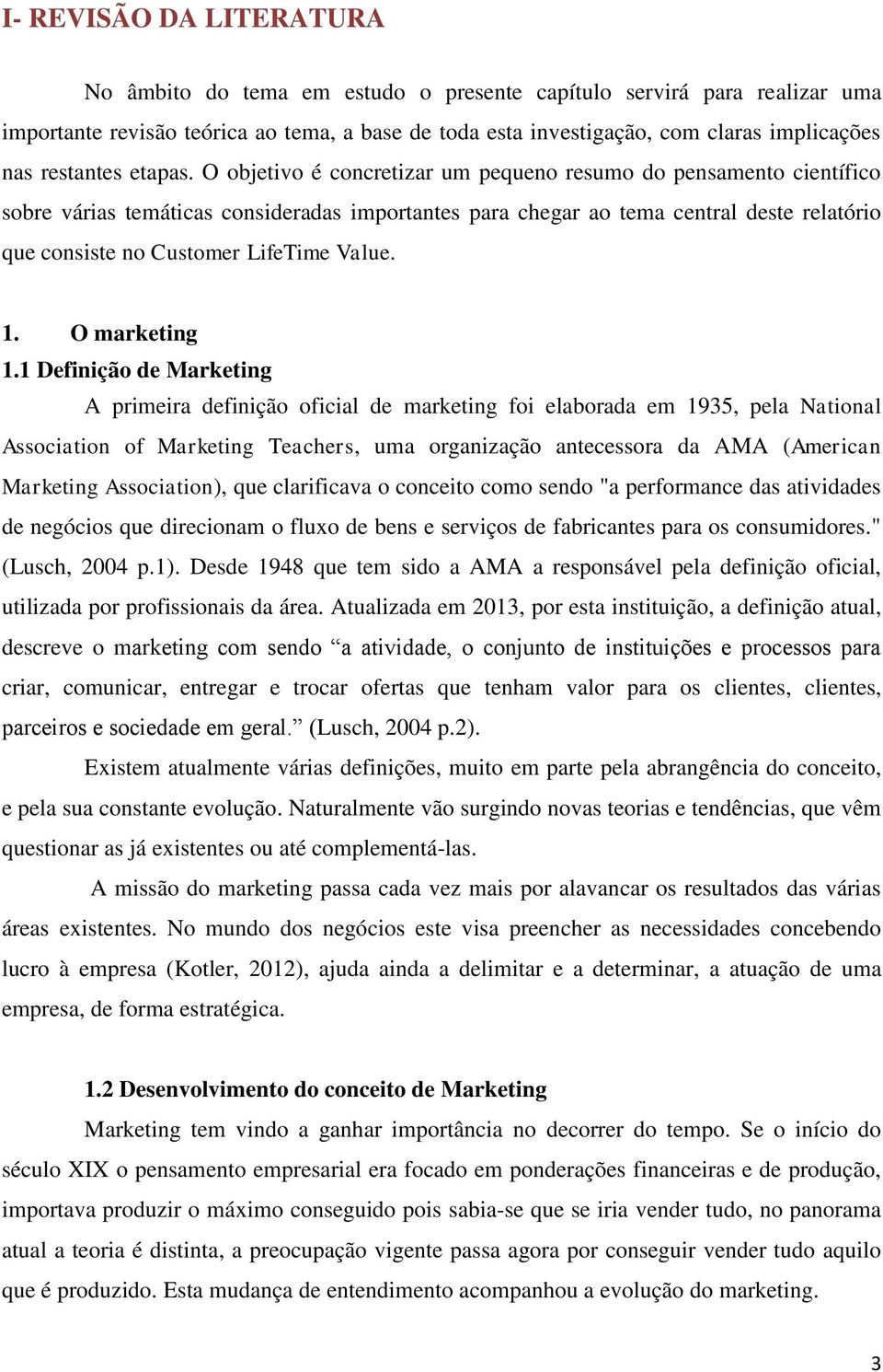 O objetivo é concretizar um pequeno resumo do pensamento científico sobre várias temáticas consideradas importantes para chegar ao tema central deste relatório que consiste no Customer LifeTime Value.