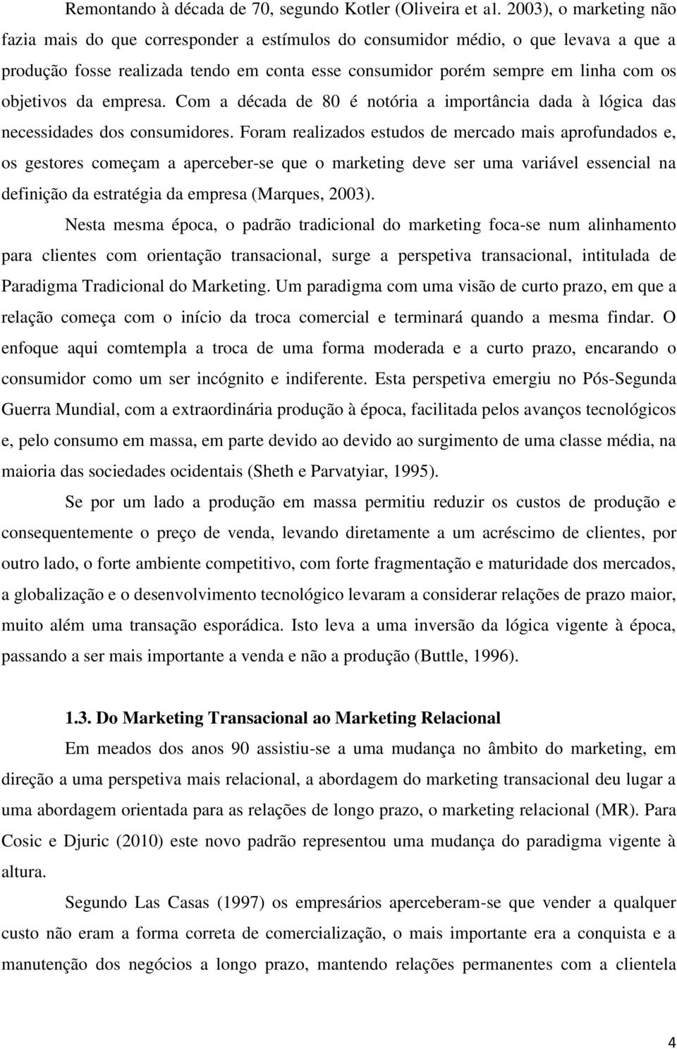 objetivos da empresa. Com a década de 80 é notória a importância dada à lógica das necessidades dos consumidores.