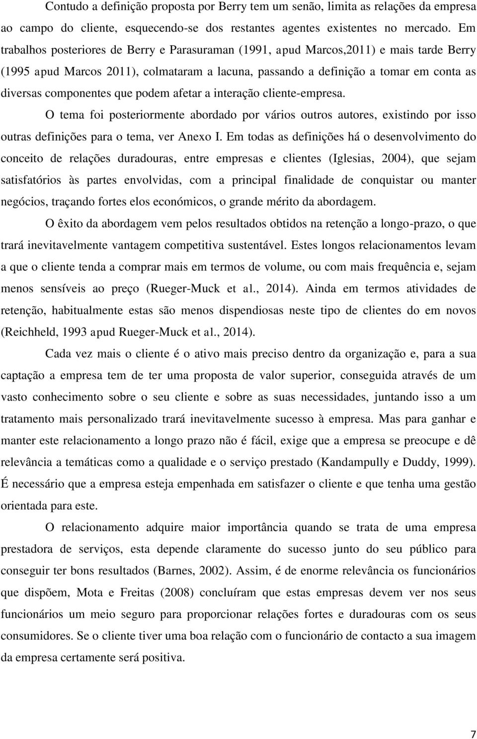 que podem afetar a interação cliente-empresa. O tema foi posteriormente abordado por vários outros autores, existindo por isso outras definições para o tema, ver Anexo I.