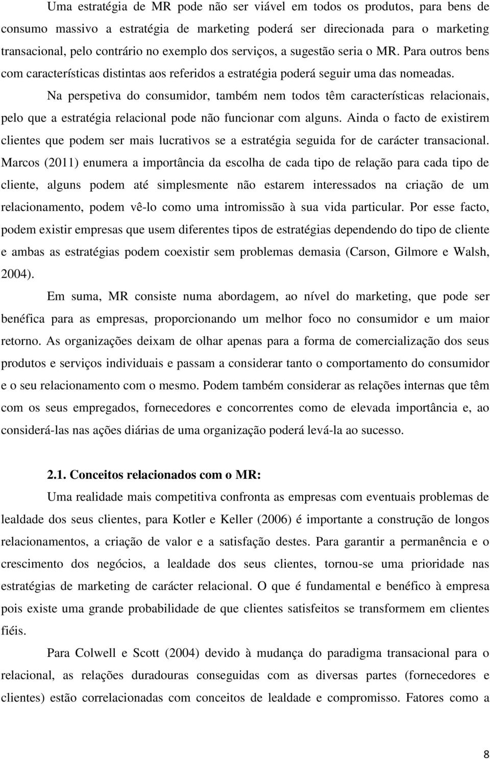 Na perspetiva do consumidor, também nem todos têm características relacionais, pelo que a estratégia relacional pode não funcionar com alguns.