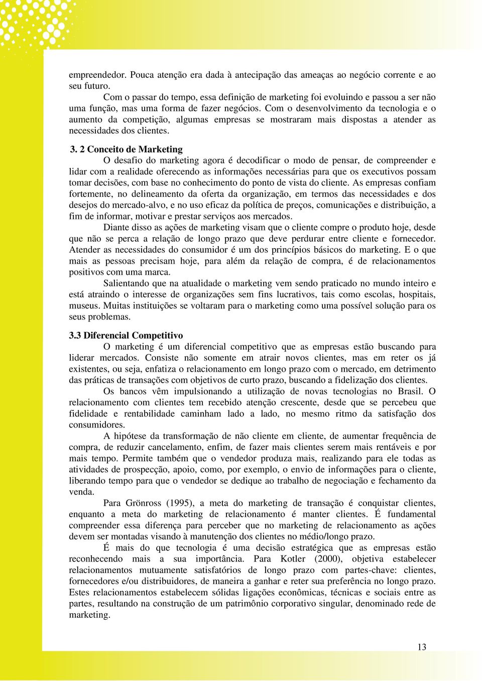 Com o desenvolvimento da tecnologia e o aumento da competição, algumas empresas se mostraram mais dispostas a atender as necessidades dos clientes. 3.