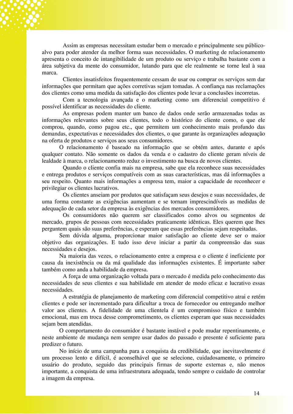 leal à sua marca. Clientes insatisfeitos frequentemente cessam de usar ou comprar os serviços sem dar informações que permitam que ações corretivas sejam tomadas.