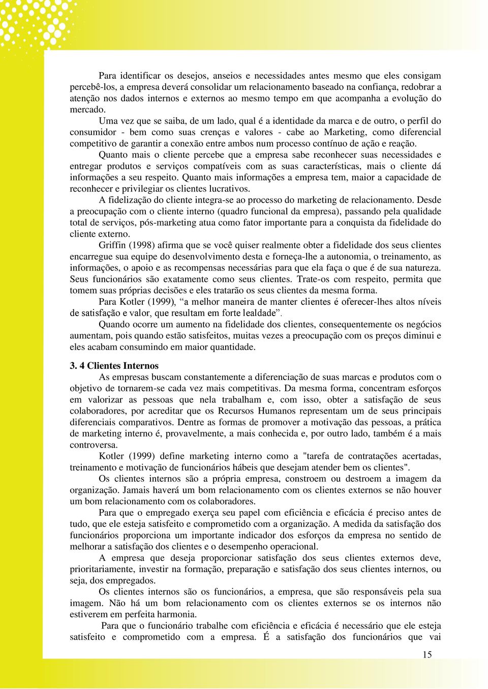 Uma vez que se saiba, de um lado, qual é a identidade da marca e de outro, o perfil do consumidor - bem como suas crenças e valores - cabe ao Marketing, como diferencial competitivo de garantir a