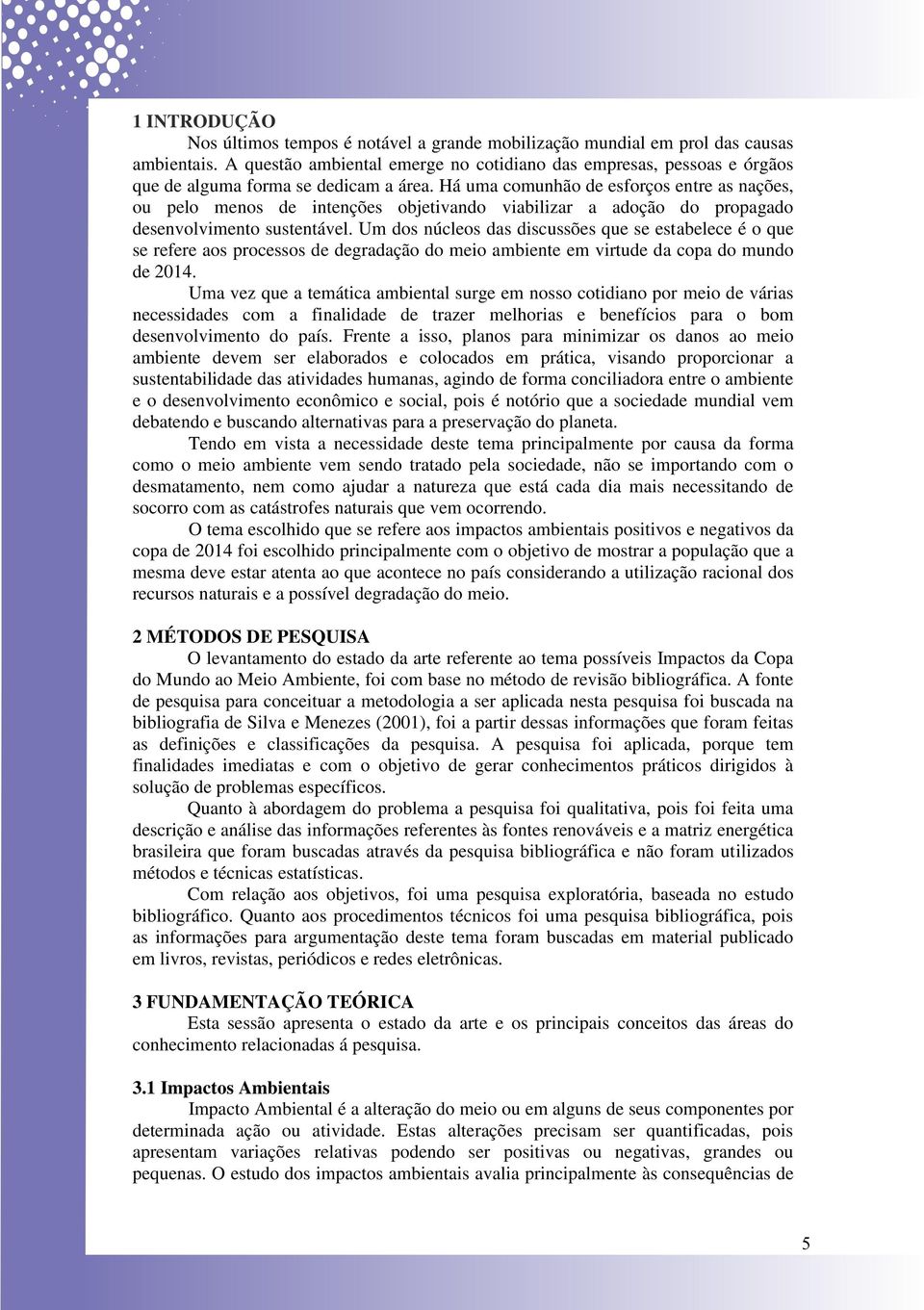 Há uma comunhão de esforços entre as nações, ou pelo menos de intenções objetivando viabilizar a adoção do propagado desenvolvimento sustentável.