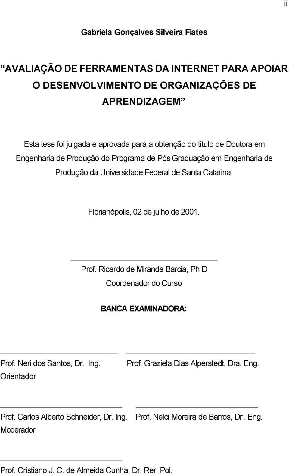 Florianópolis, 02 de julho de 2001. Prof. Ricardo de Miranda Barcia, Ph D Coordenador do Curso BANCA EXAMINADORA: Prof. Neri dos Santos, Dr. Ing. Prof. Graziela Dias Alperstedt, Dra.