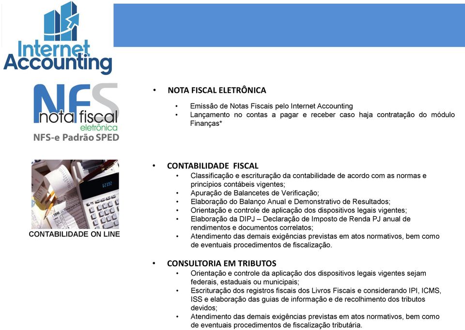 Resultados; Orientação e controle de aplicação dos dispositivos legais vigentes; Elaboração da DIPJ Declaração de Imposto de Renda PJ anual de rendimentos e documentos correlatos; Atendimento das