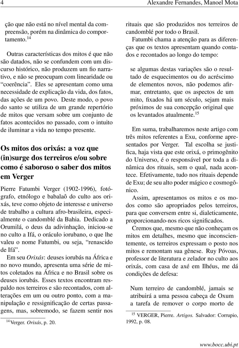 Eles se apresentam como uma necessidade de explicação da vida, dos fatos, das ações de um povo.