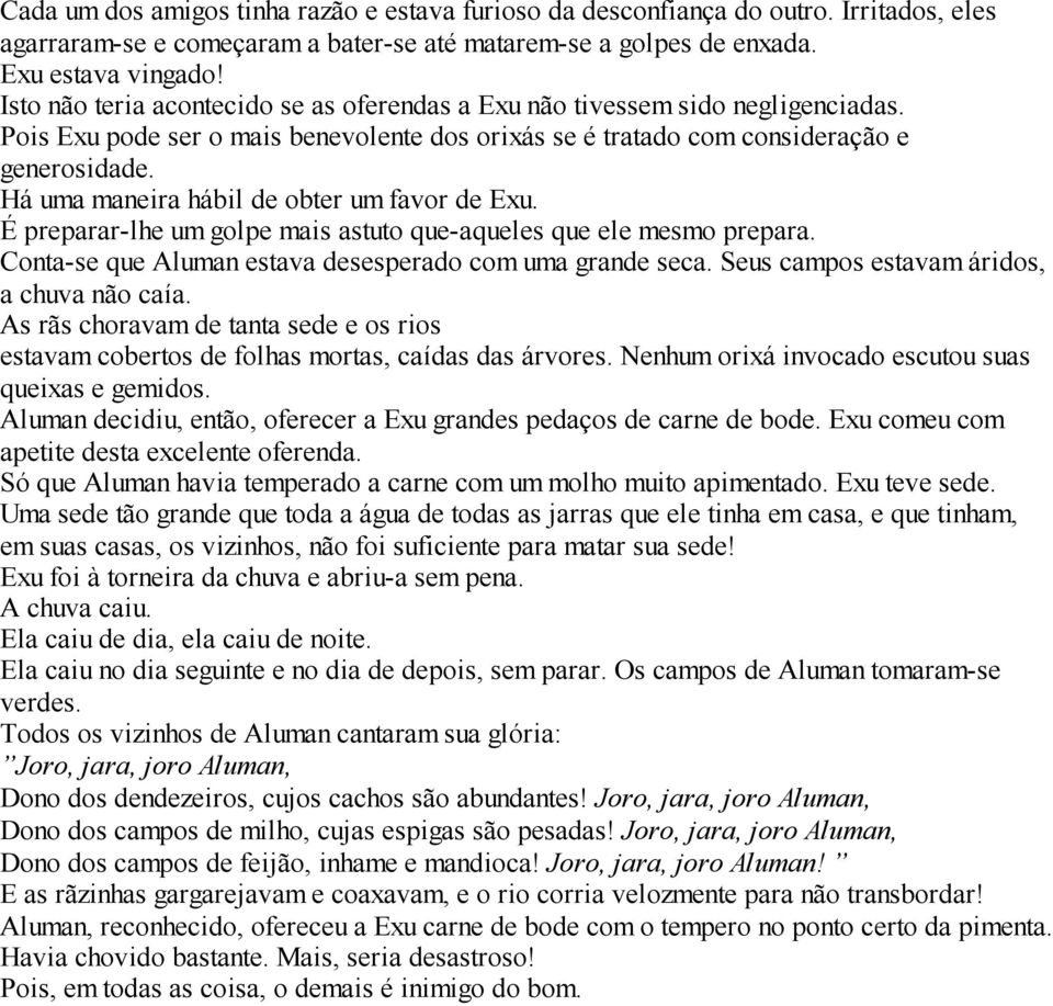 Há uma maneira hábil de obter um favor de Exu. É preparar-lhe um golpe mais astuto que-aqueles que ele mesmo prepara. Conta-se que Aluman estava desesperado com uma grande seca.