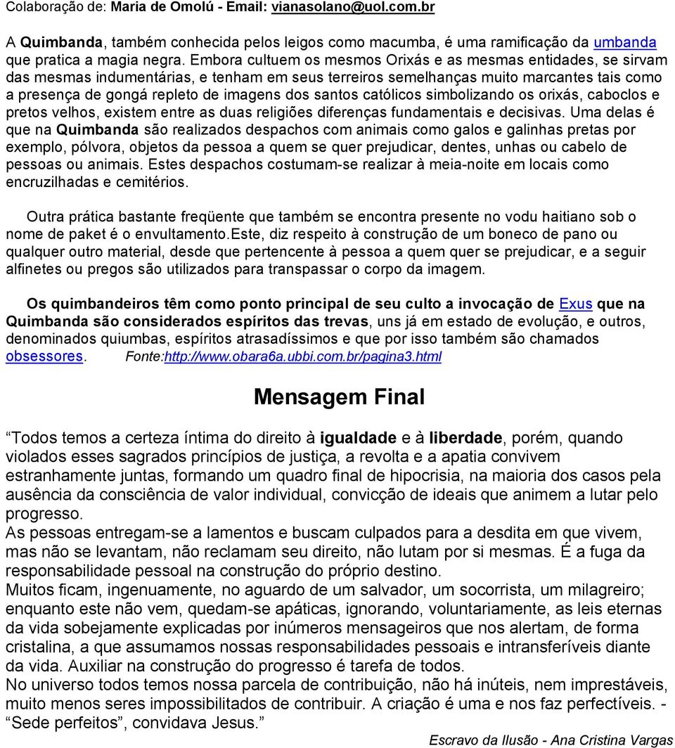 santos católicos simbolizando os orixás, caboclos e pretos velhos, existem entre as duas religiões diferenças fundamentais e decisivas.