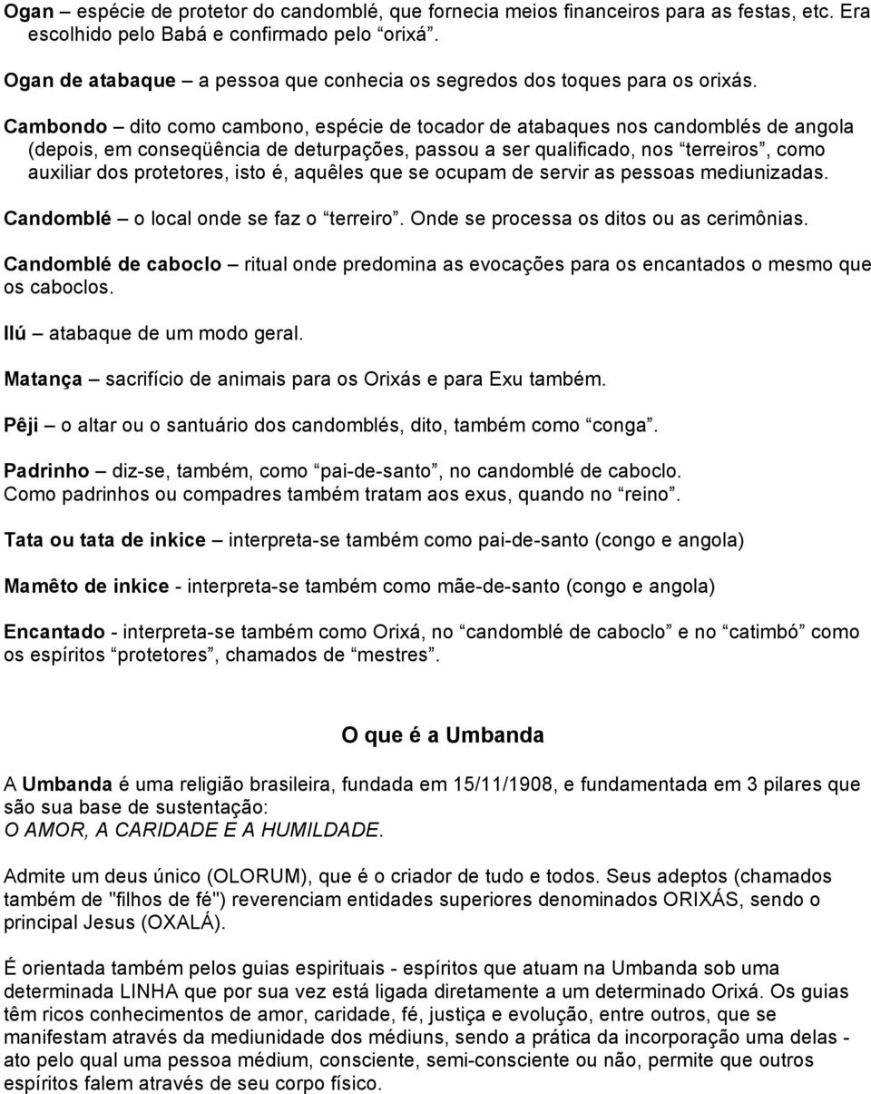 Cambondo dito como cambono, espécie de tocador de atabaques nos candomblés de angola (depois, em conseqüência de deturpações, passou a ser qualificado, nos terreiros, como auxiliar dos protetores,