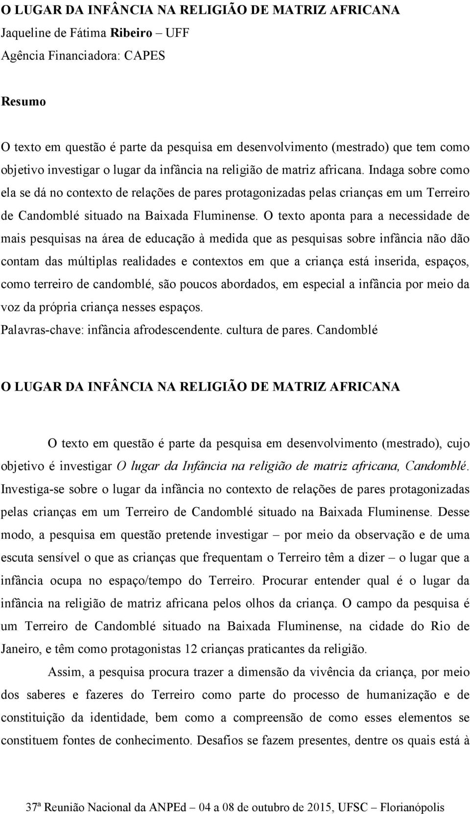 Indaga sobre como ela se dá no contexto de relações de pares protagonizadas pelas crianças em um Terreiro de Candomblé situado na Baixada Fluminense.