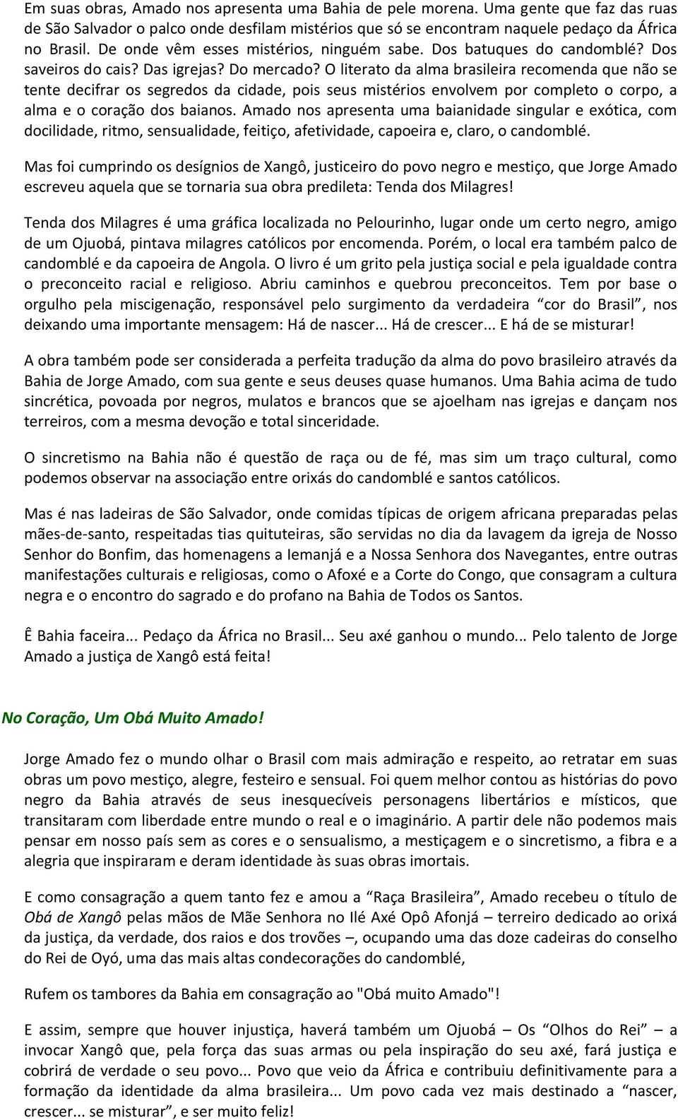 O literato da alma brasileira recomenda que não se tente decifrar os segredos da cidade, pois seus mistérios envolvem por completo o corpo, a alma e o coração dos baianos.