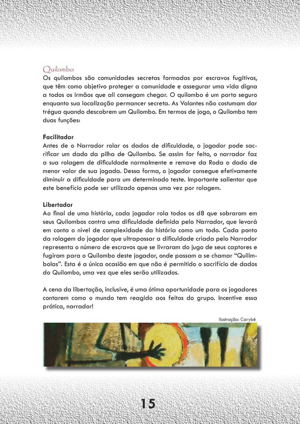 Em termos de jogo, o Quilombo tem duas funções: Facilitador Antes de o Narrador rolar os dados de dificuldade, o jogador pode sacrificar um dado da pilha de Quilombo.