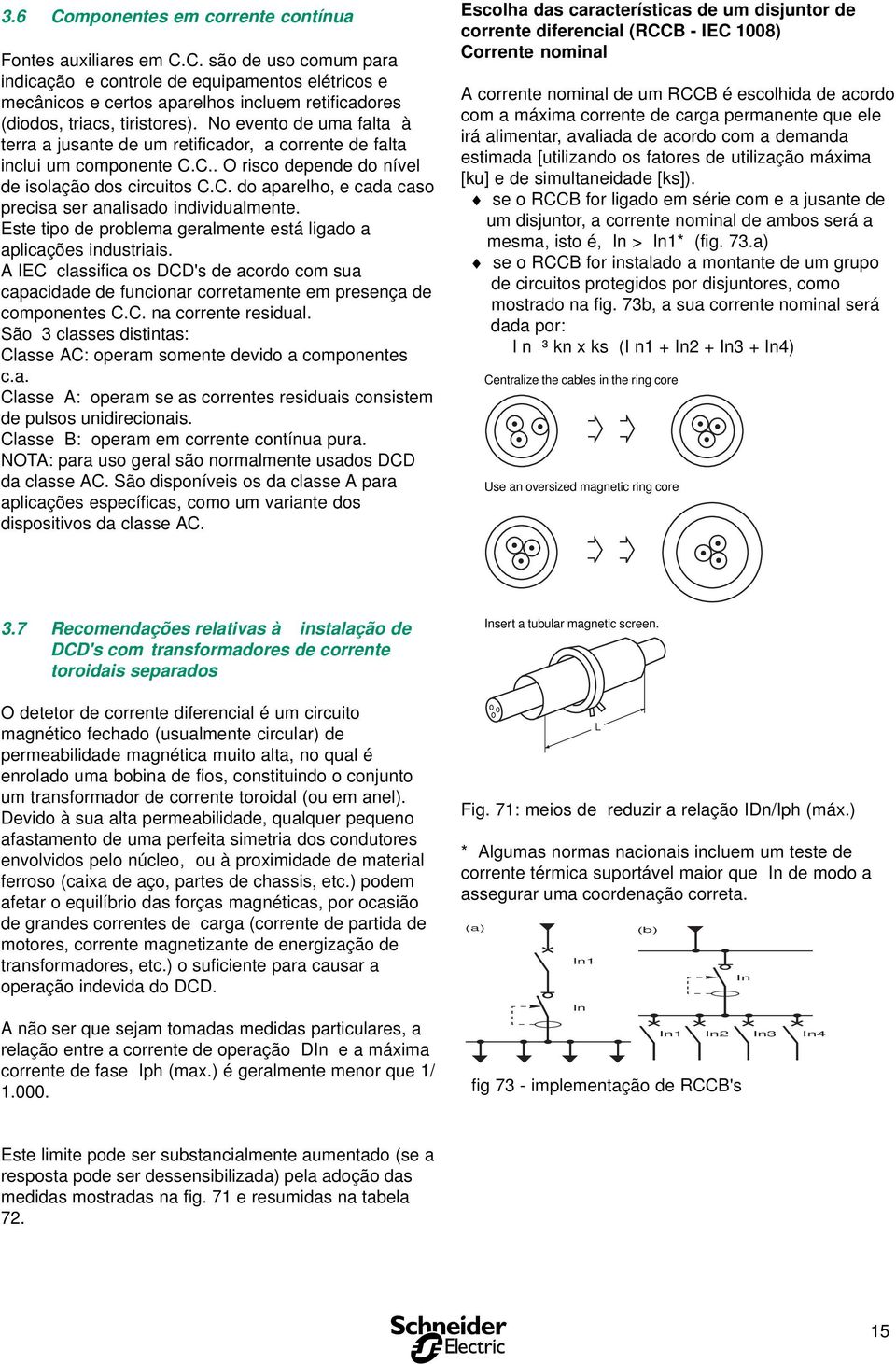 Este tipo de problema geralmete está ligado a aplicações idustriais. A IEC classifica os DCD's de acordo com sua capacidade de fucioar corretamete em preseça de compoetes C.C. a correte residual.