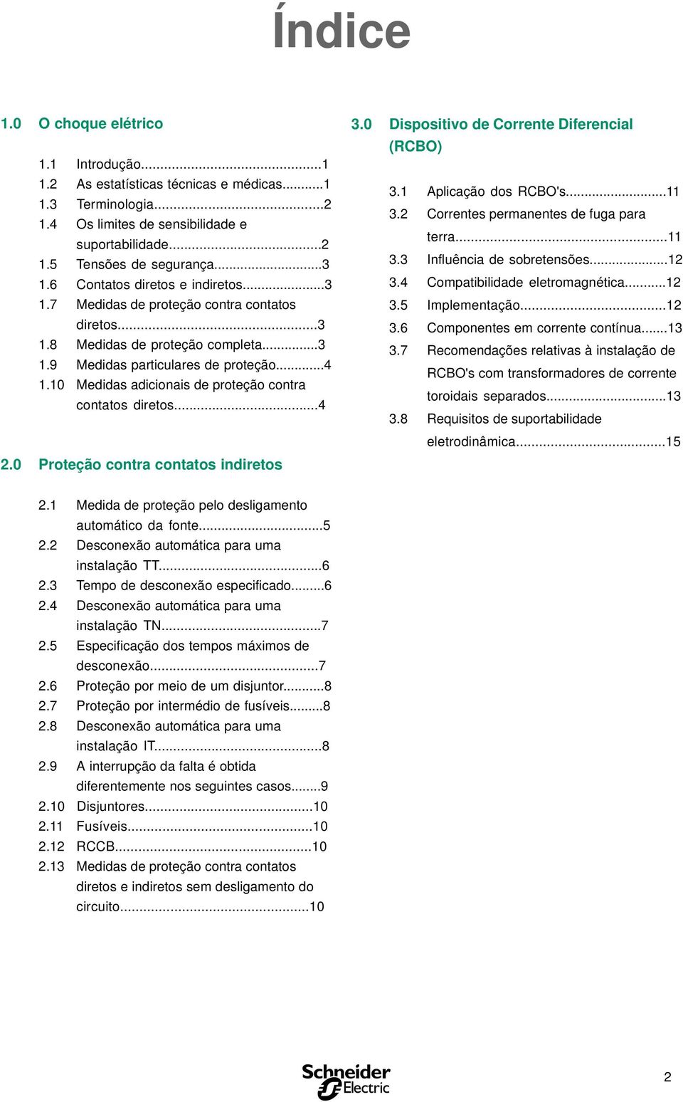 10 Medidas adicioais de proteção cotra cotatos diretos...4 2.0 Proteção cotra cotatos idiretos 3.0 Dispositivo de Correte Diferecial (RCBO) 3.1 Aplicação dos RCBO's...11 3.