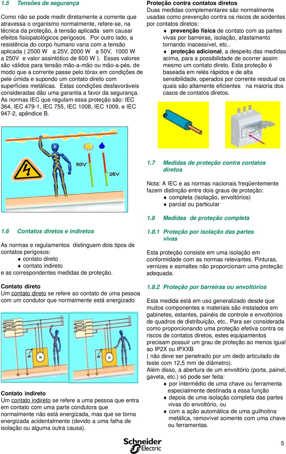 Esses valores são válidos para tesão mão-a-mão ou mão-a-pés, de modo que a correte passe pelo tórax em codições de pele úmida e supodo um cotato direto com superfícies metálicas.