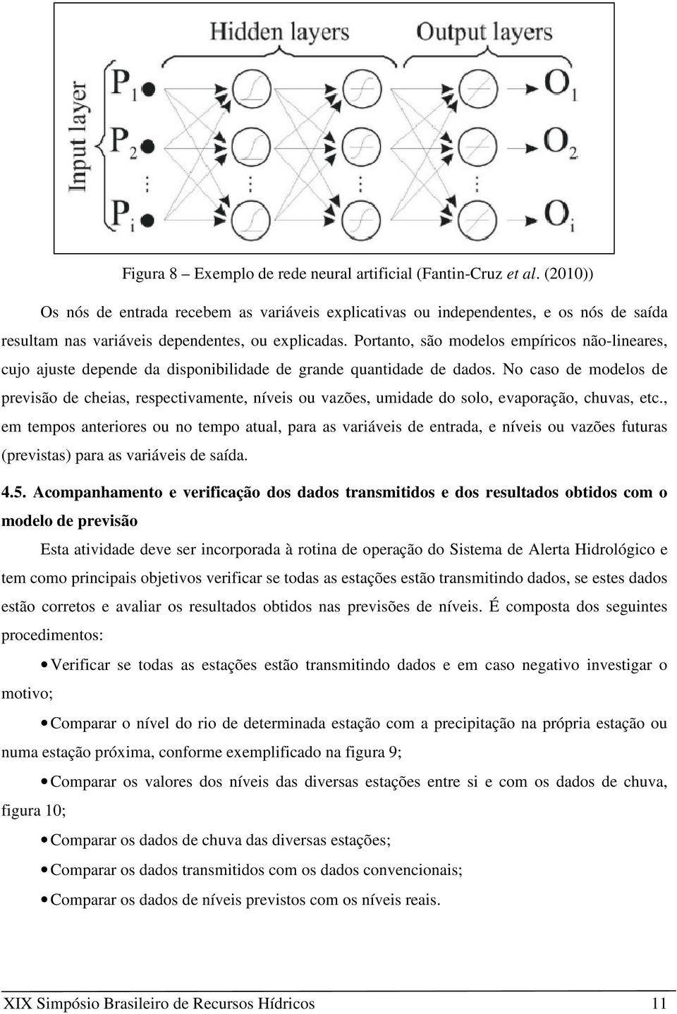 Portanto, são modelos empíricos não-lineares, cujo ajuste depende da disponibilidade de grande quantidade de dados.