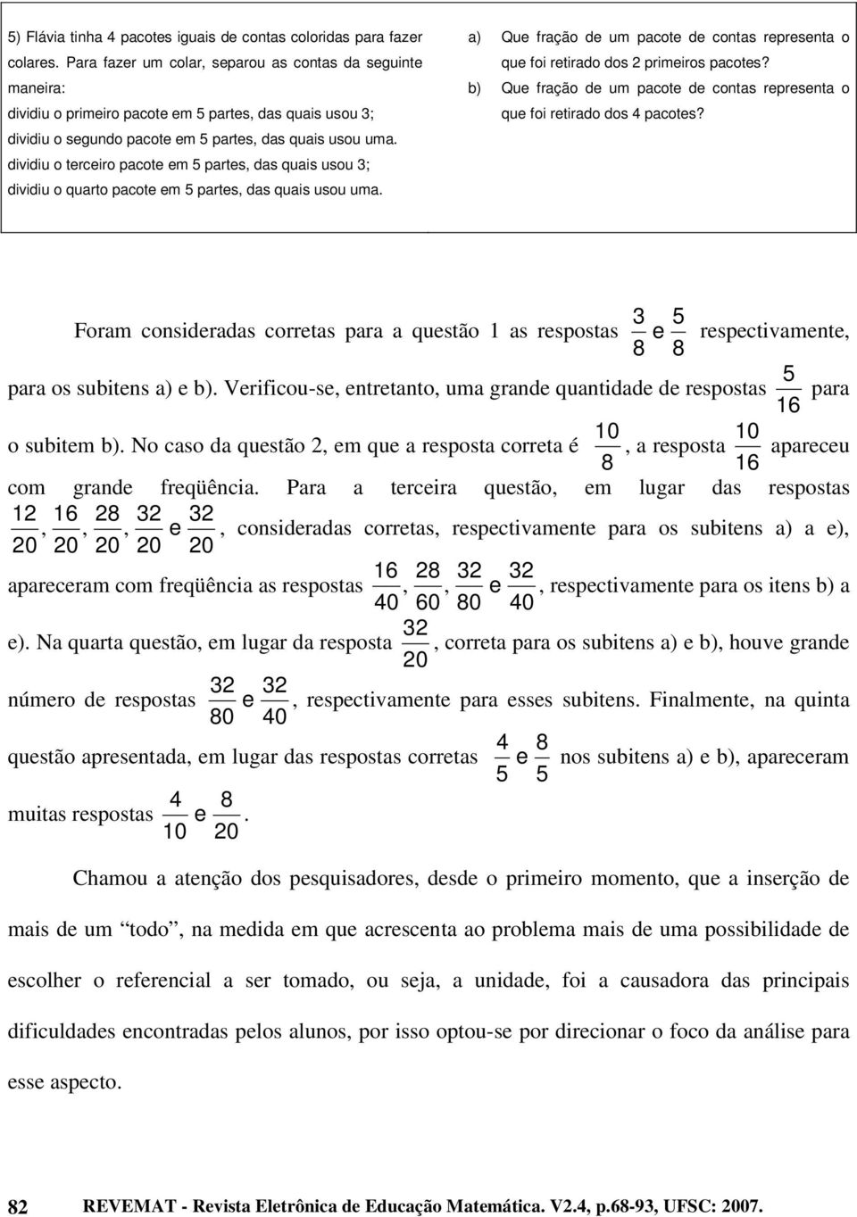 dividiu o terceiro pacote em 5 partes, das quais usou 3; dividiu o quarto pacote em 5 partes, das quais usou uma.