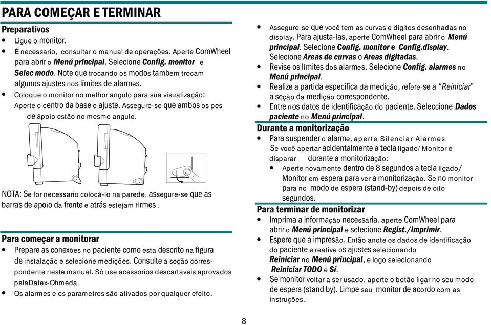 Assegure-se que ambos os pes de apoio estão no mesmo angulo. NOTA: Se for necessario colocá-lo na parede, assegure-se que as barras de apoio da frente e atrás estejam firmes.