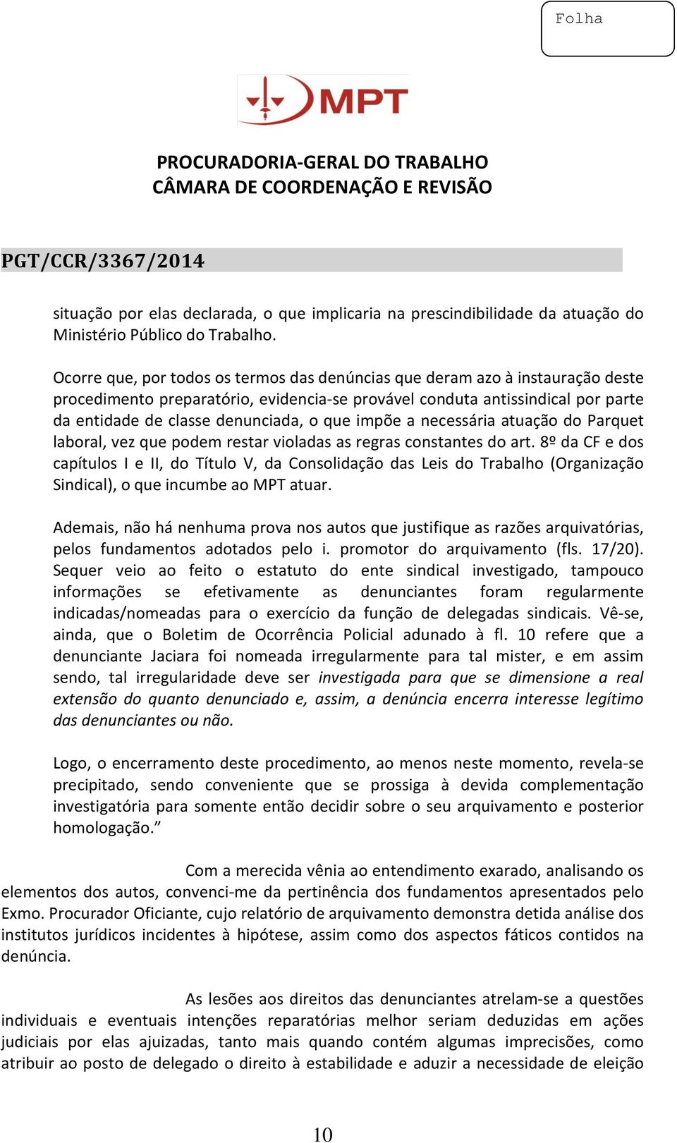 que impõe a necessária atuação do Parquet laboral, vez que podem restar violadas as regras constantes do art.