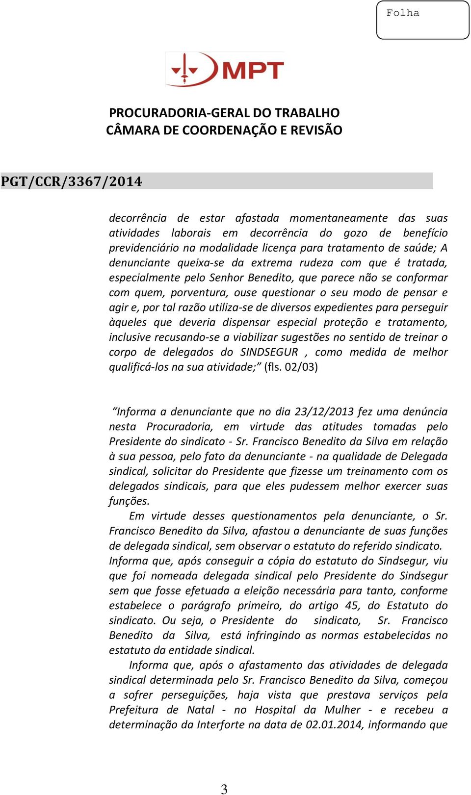 diversos expedientes para perseguir àqueles que deveria dispensar especial proteção e tratamento, inclusive recusando-se a viabilizar sugestões no sentido de treinar o corpo de delegados do