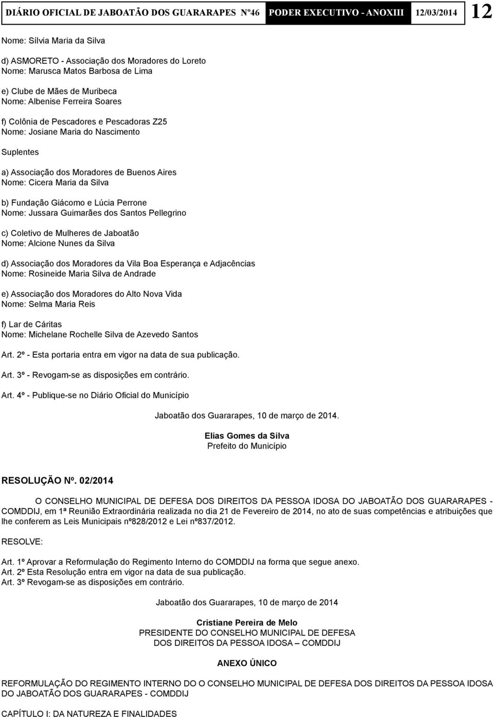 Guimarães dos Santos Pellegrino c) Coletivo de Mulheres de Jaboatão Nome: Alcione Nunes da Silva d) Associação dos Moradores da Vila Boa Esperança e Adjacências Nome: Rosineide Maria Silva de Andrade