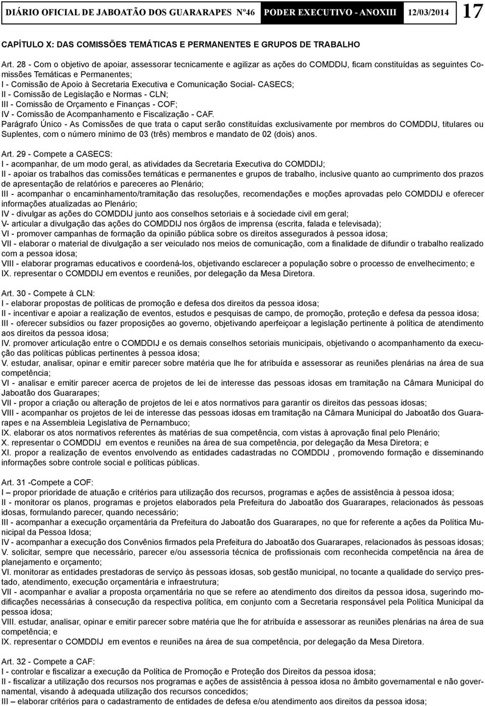 e Comunicação Social- CASECS; II - Comissão de Legislação e Normas - CLN; III - Comissão de Orçamento e Finanças - COF; IV - Comissão de Acompanhamento e Fiscalização - CAF.