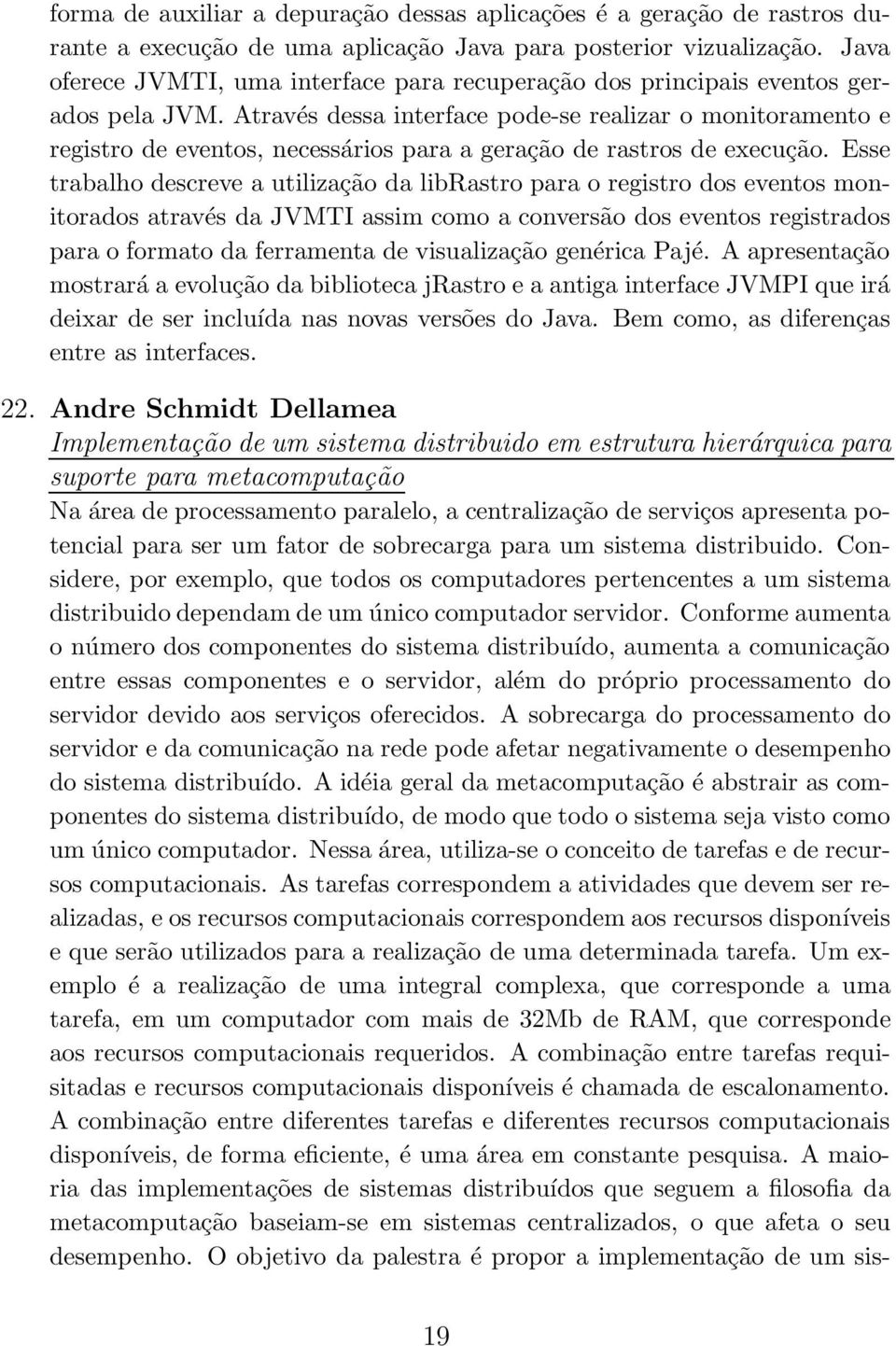 Através dessa interface pode-se realizar o monitoramento e registro de eventos, necessários para a geração de rastros de execução.