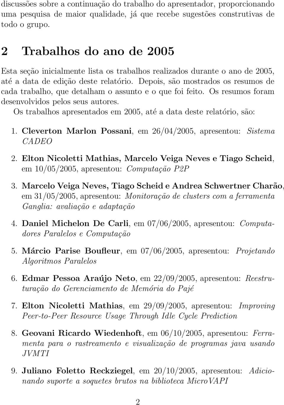 Depois, são mostrados os resumos de cada trabalho, que detalham o assunto e o que foi feito. Os resumos foram desenvolvidos pelos seus autores.