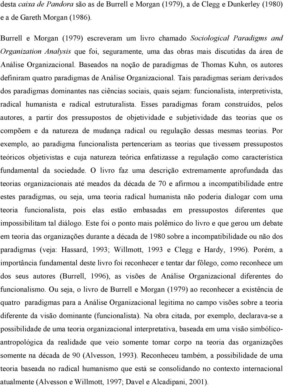 Baseados na noção de paradigmas de Thomas Kuhn, os autores definiram quatro paradigmas de Análise Organizacional.