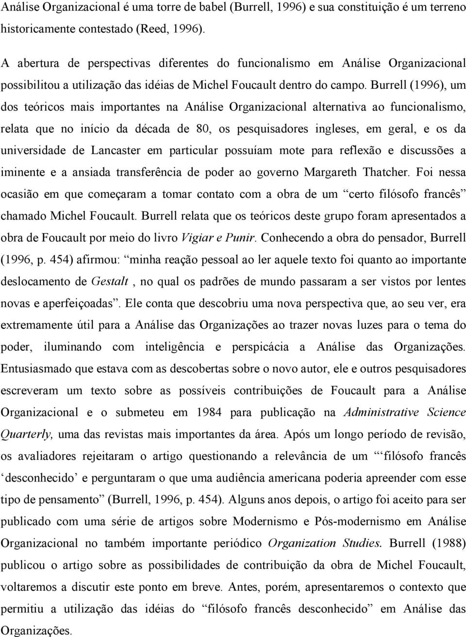 Burrell (1996), um dos teóricos mais importantes na Análise Organizacional alternativa ao funcionalismo, relata que no início da década de 80, os pesquisadores ingleses, em geral, e os da