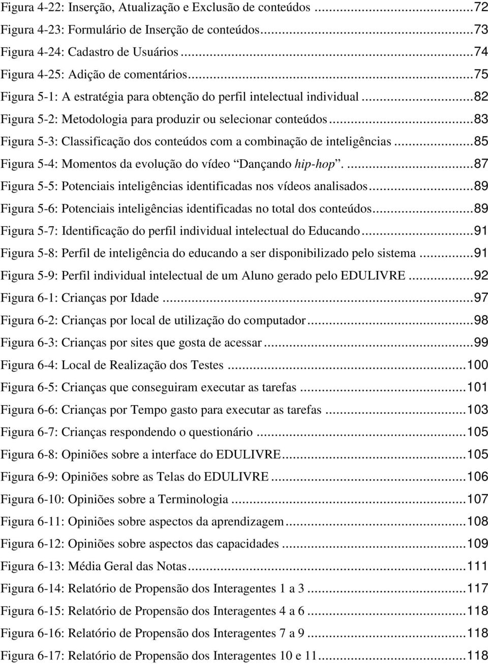 ..83 Figura 5-3: Classificação dos conteúdos com a combinação de inteligências...85 Figura 5-4: Momentos da evolução do vídeo Dançando hip-hop.