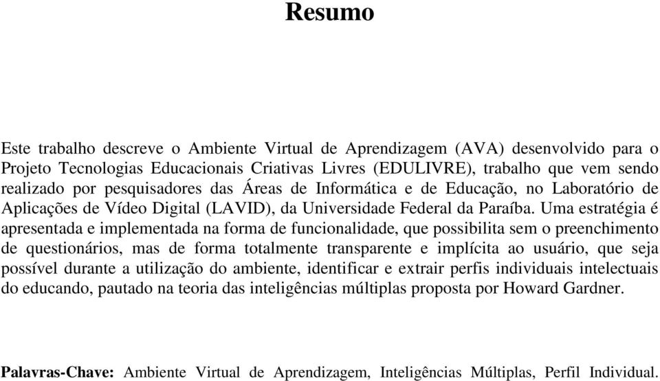 Uma estratégia é apresentada e implementada na forma de funcionalidade, que possibilita sem o preenchimento de questionários, mas de forma totalmente transparente e implícita ao usuário, que seja