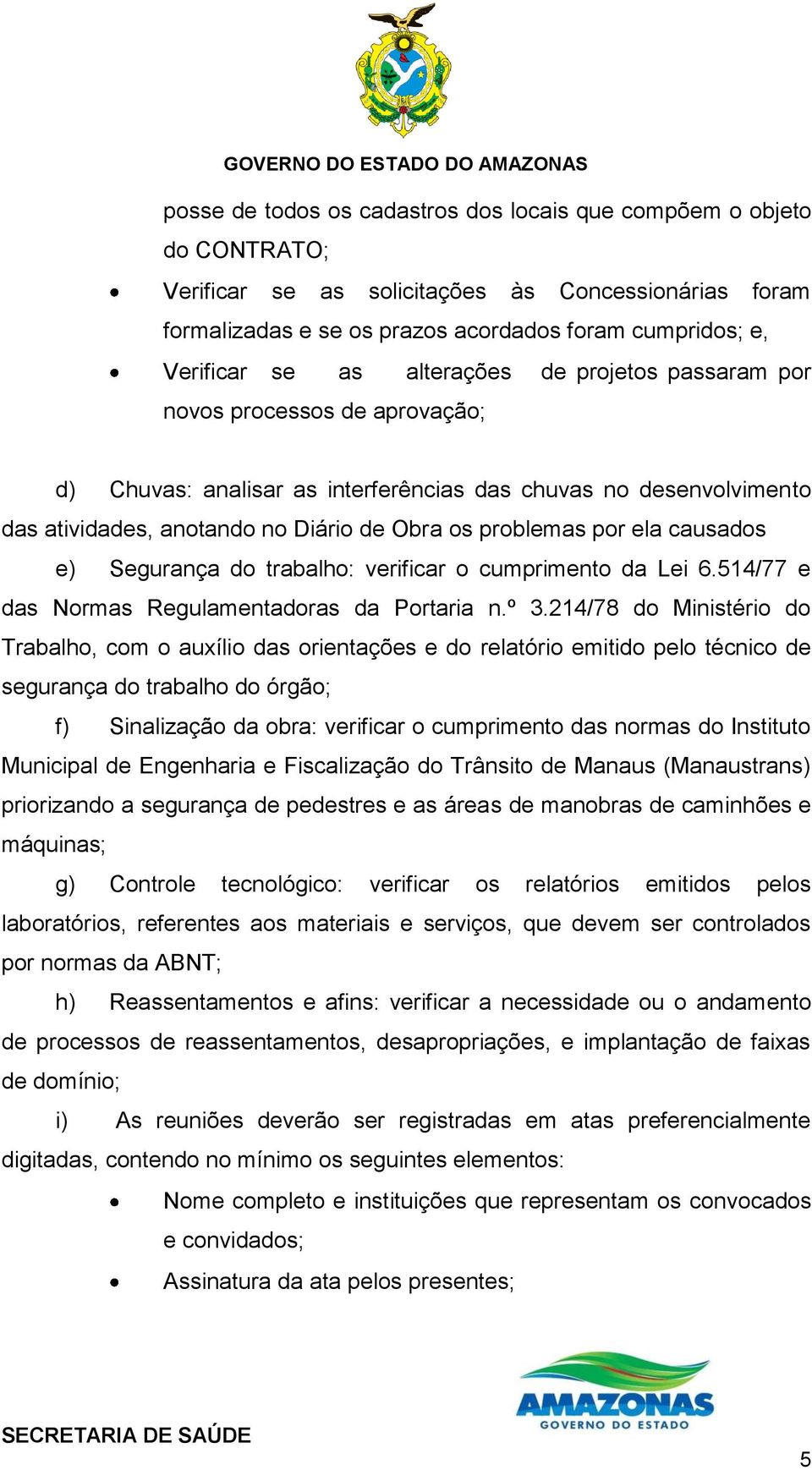 ela causados e) Segurança do trabalho: verificar o cumprimento da Lei 6.514/77 e das Normas Regulamentadoras da Portaria n.º 3.