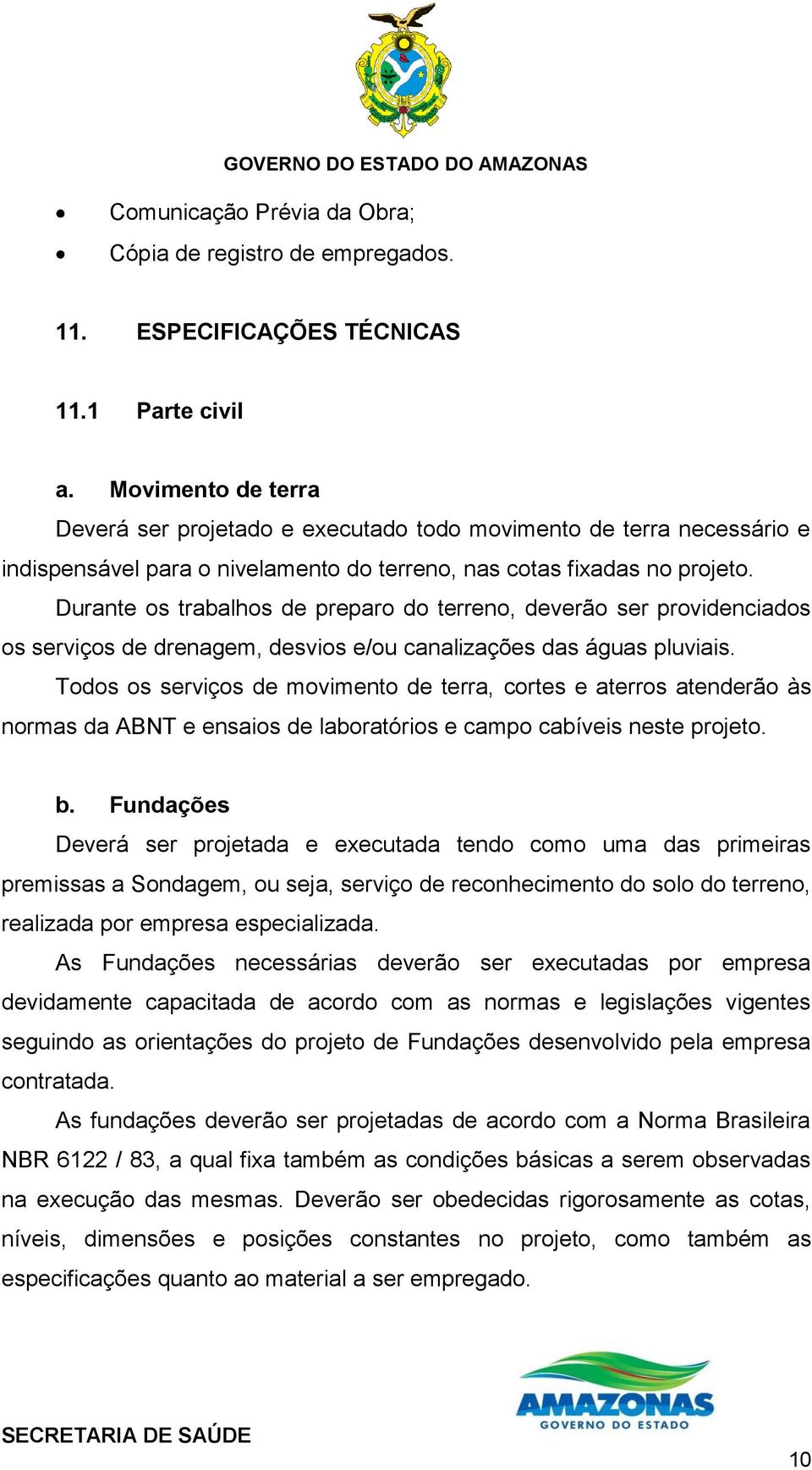 Durante os trabalhos de preparo do terreno, deverão ser providenciados os serviços de drenagem, desvios e/ou canalizações das águas pluviais.