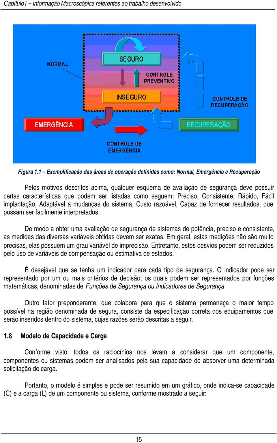 que podem ser listadas como seguem: Preciso, Consistente, Rápido, Fácil implantação, Adaptável a mudanças do sistema, Custo razoável, Capaz de fornecer resultados, que possam ser facilmente