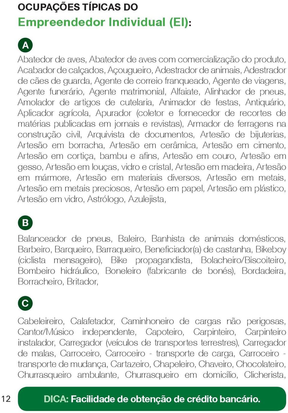 Aplicador agrícola, Apurador (coletor e fornecedor de recortes de matérias publicadas em jornais e revistas), Armador de ferragens na construção civil, Arquivista de documentos, Artesão de