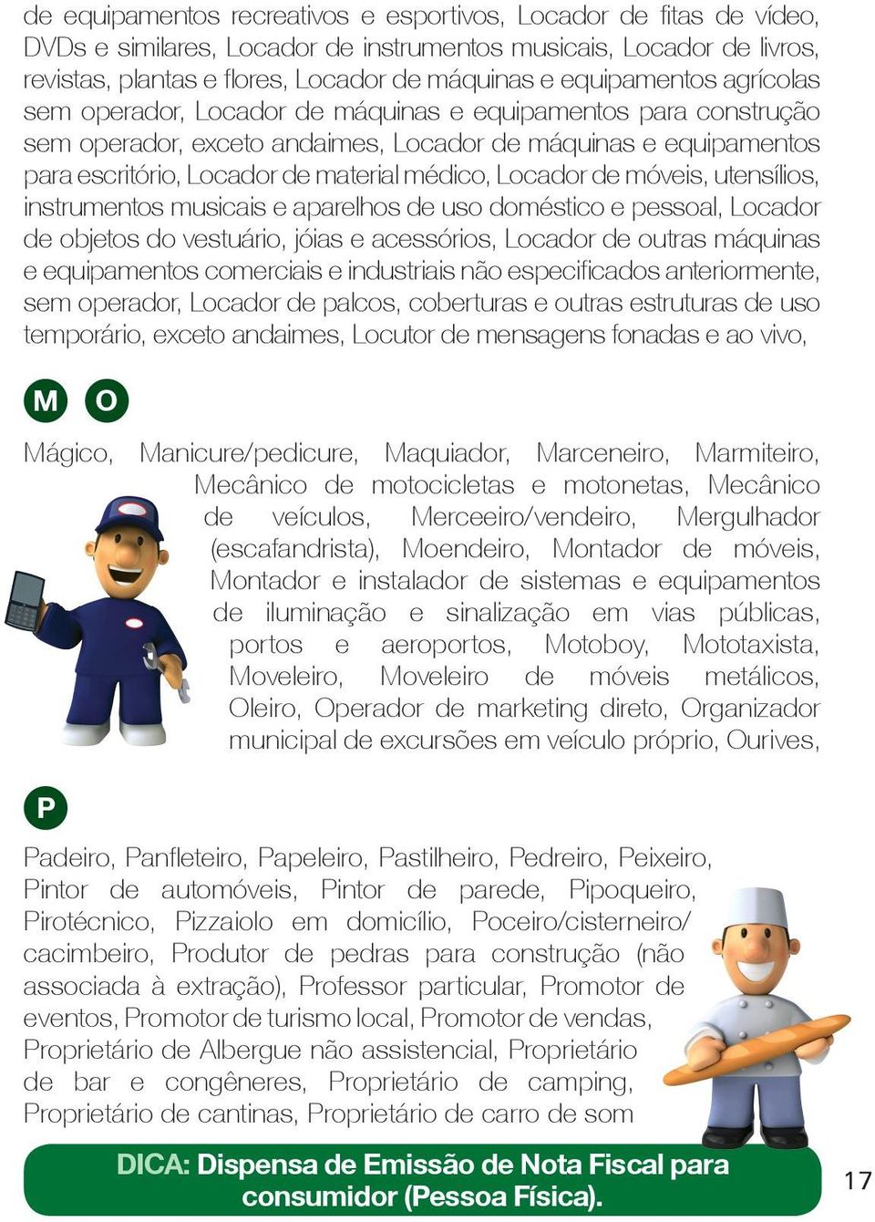 Locador de móveis, utensílios, instrumentos musicais e aparelhos de uso doméstico e pessoal, Locador de objetos do vestuário, jóias e acessórios, Locador de outras máquinas e equipamentos comerciais