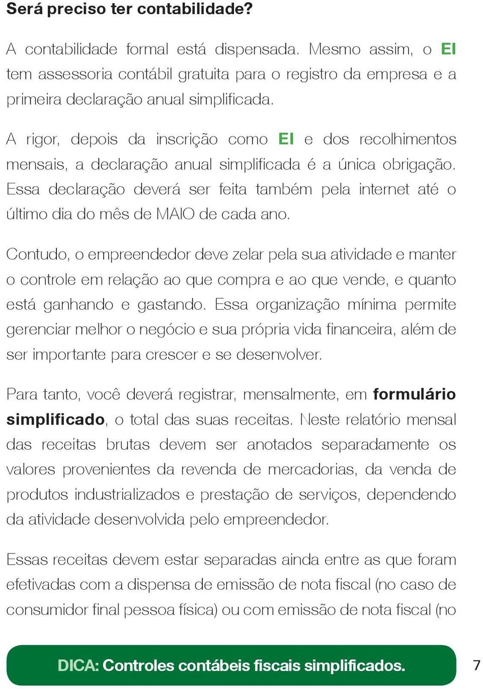 Essa declaração deverá ser feita também pela internet até o último dia do mês de MAIO de cada ano.