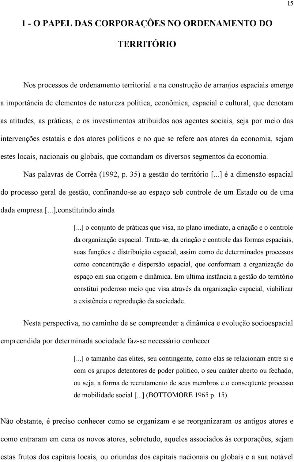 refere aos atores da economia, sejam estes locais, nacionais ou globais, que comandam os diversos segmentos da economia. Nas palavras de Corrêa (1992, p. 35) a gestão do território [.