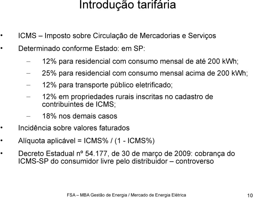 de contribuintes de ICMS; 18% nos demais casos Incidência sobre valores faturados Alíquota aplicável = ICMS% / (1 - ICMS%) Decreto Estadual nº 54.