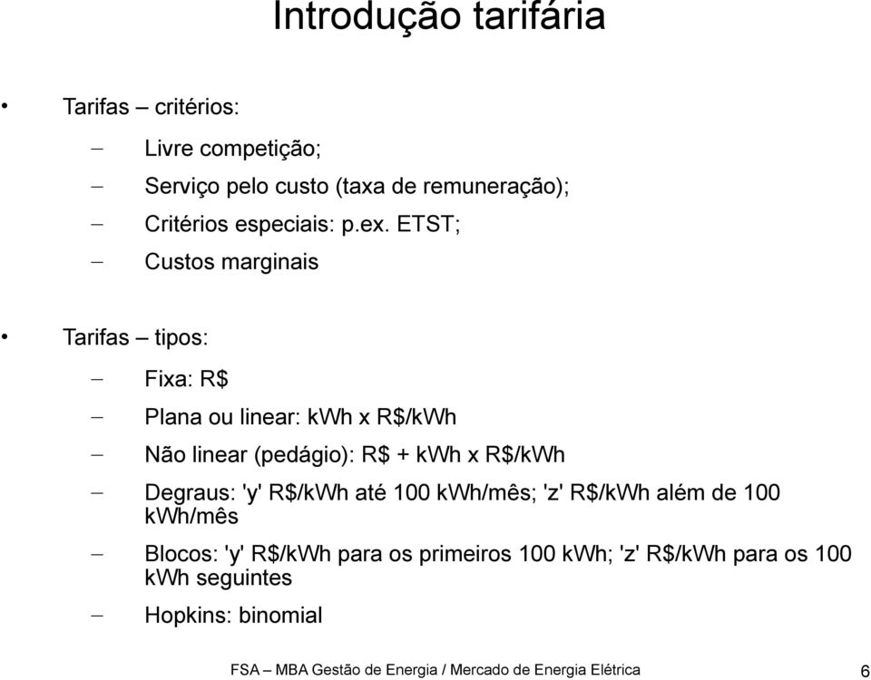 R$/kWh Degraus: 'y' R$/kWh até 100 kwh/mês; 'z' R$/kWh além de 100 kwh/mês Blocos: 'y' R$/kWh para os primeiros