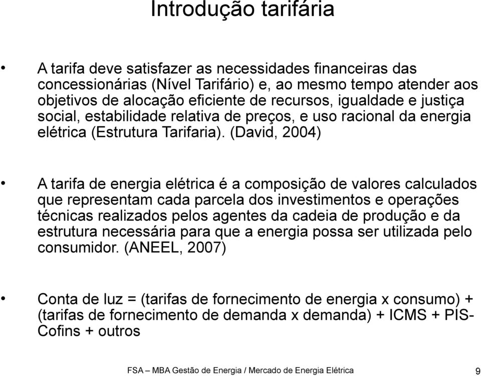 (David, 2004) A tarifa de energia elétrica é a composição de valores calculados que representam cada parcela dos investimentos e operações técnicas realizados pelos agentes da cadeia de