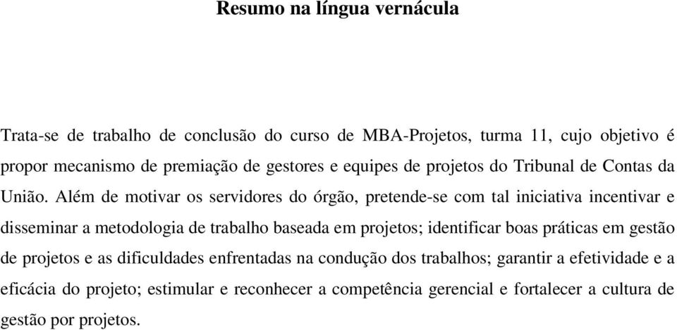 Além de motivar os servidores do órgão, pretende-se com tal iniciativa incentivar e disseminar a metodologia de trabalho baseada em projetos;