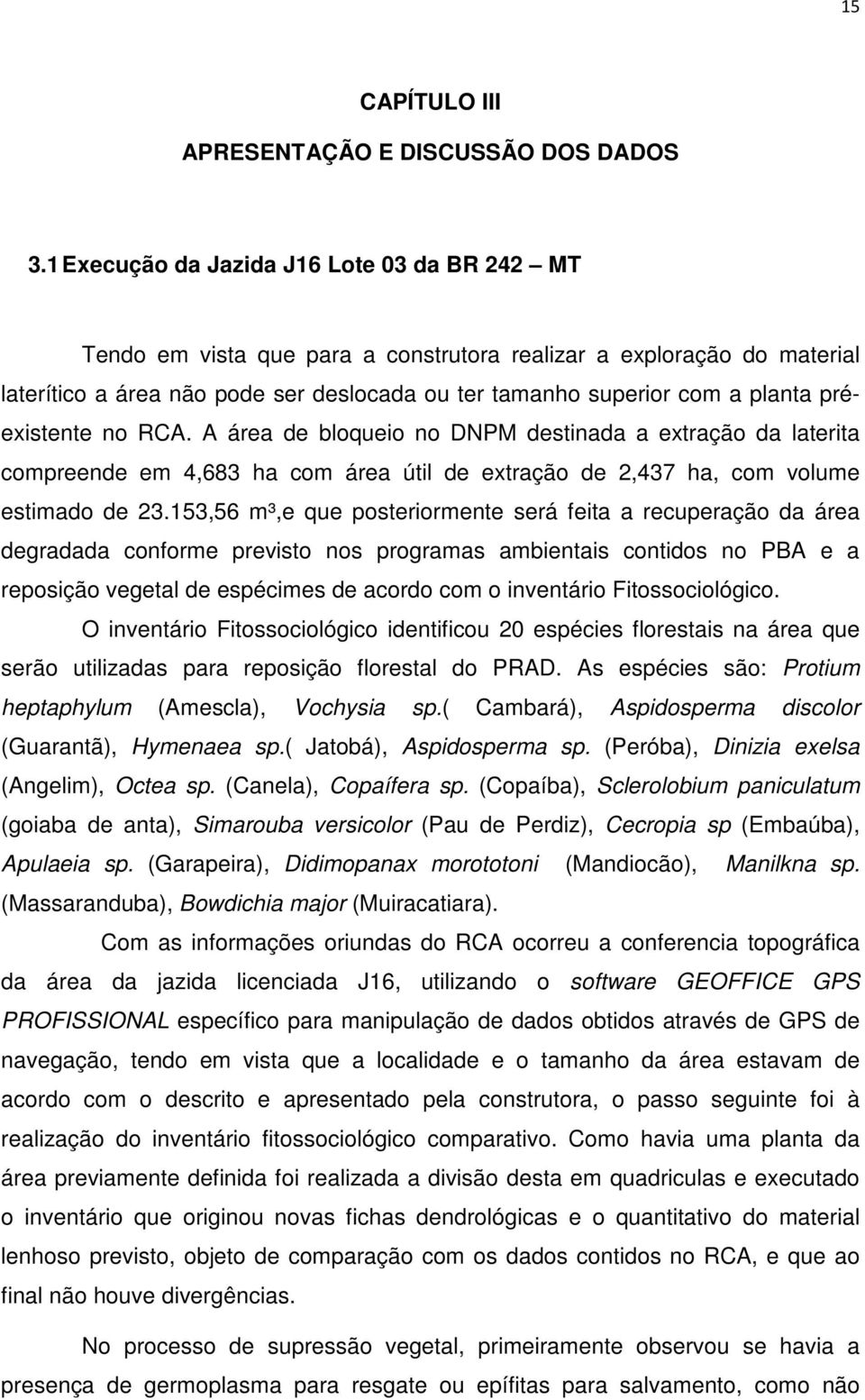 préexistente no RCA. A área de bloqueio no DNPM destinada a extração da laterita compreende em 4,683 ha com área útil de extração de 2,437 ha, com volume estimado de 23.