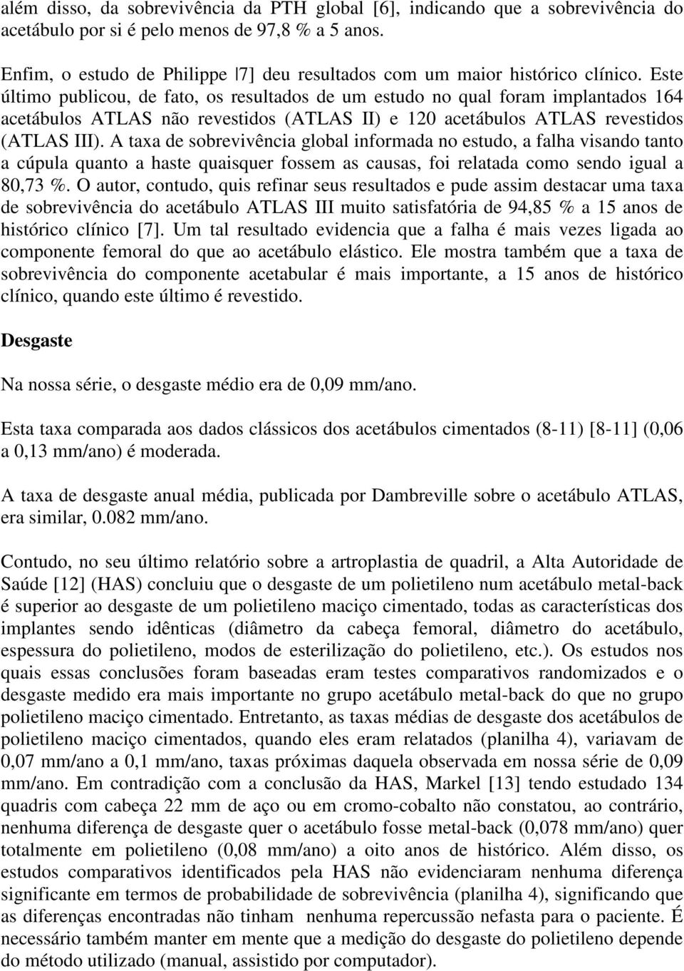 Este último publicou, de fato, os resultados de um estudo no qual foram implantados 164 acetábulos ATLAS não revestidos (ATLAS II) e 120 acetábulos ATLAS revestidos (ATLAS III).