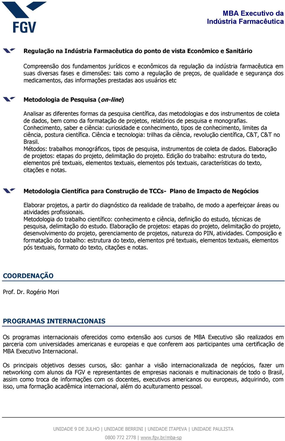 metodologias e dos instrumentos de coleta de dados, bem como da formatação de projetos, relatórios de pesquisa e monografias.