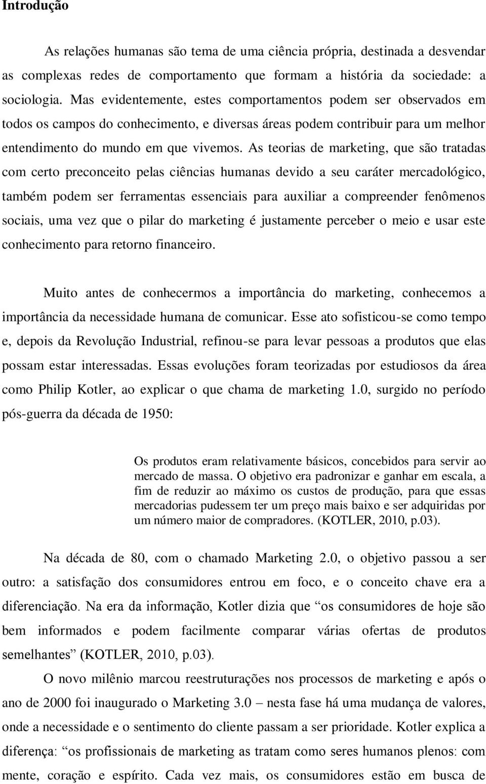 As teorias de marketing, que são tratadas com certo preconceito pelas ciências humanas devido a seu caráter mercadológico, também podem ser ferramentas essenciais para auxiliar a compreender