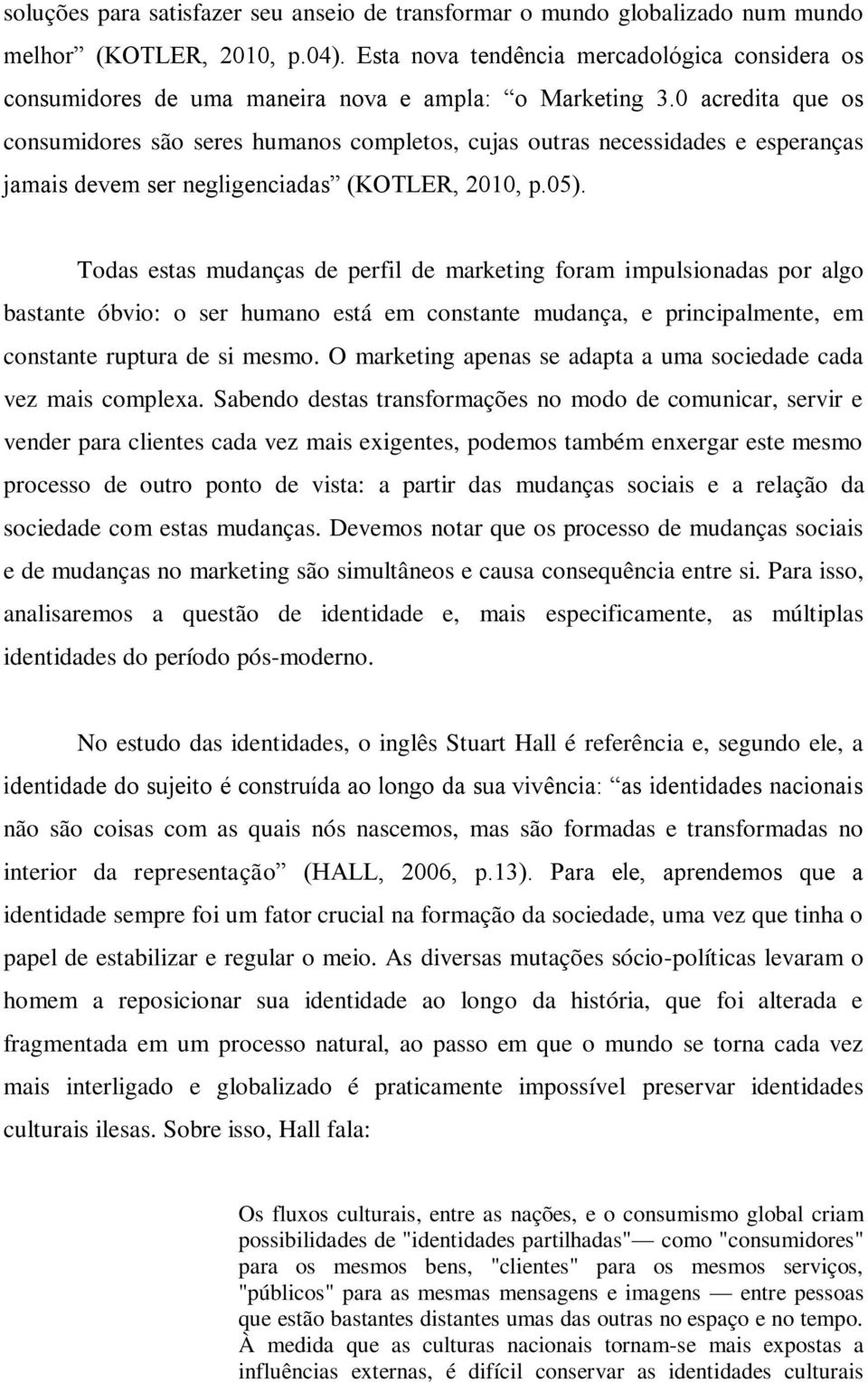 0 acredita que os consumidores são seres humanos completos, cujas outras necessidades e esperanças jamais devem ser negligenciadas (KOTLER, 2010, p.05).