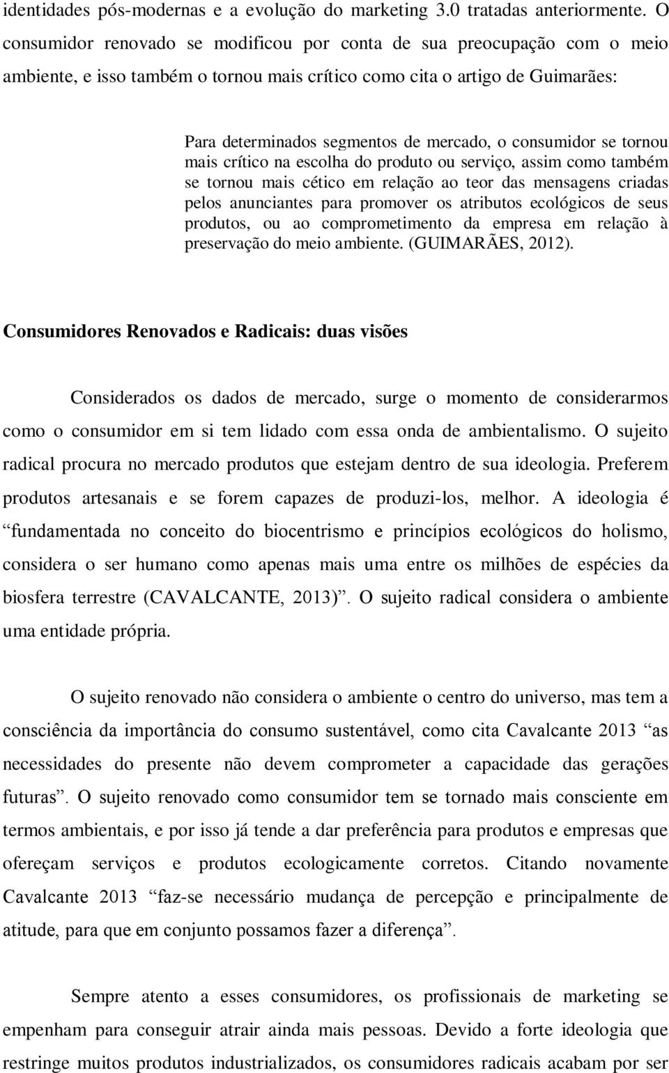 consumidor se tornou mais crítico na escolha do produto ou serviço, assim como também se tornou mais cético em relação ao teor das mensagens criadas pelos anunciantes para promover os atributos